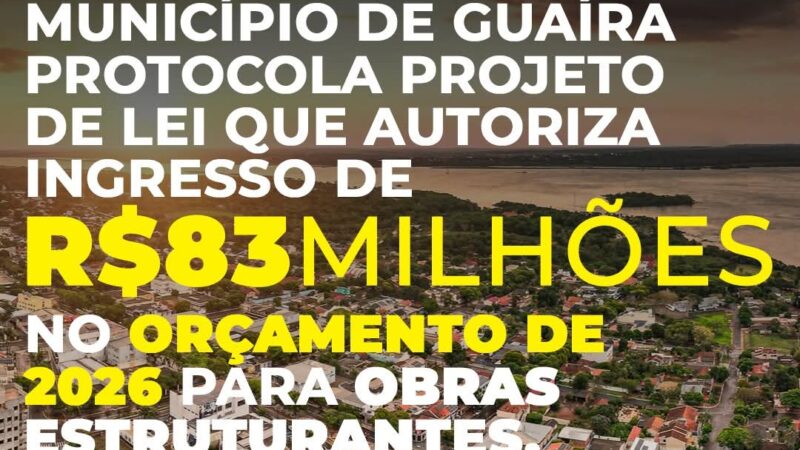 Guaíra protocola Projeto de Lei que autoriza ingresso de R$ 83 milhões no orçamento de 2026 para obras estruturantes